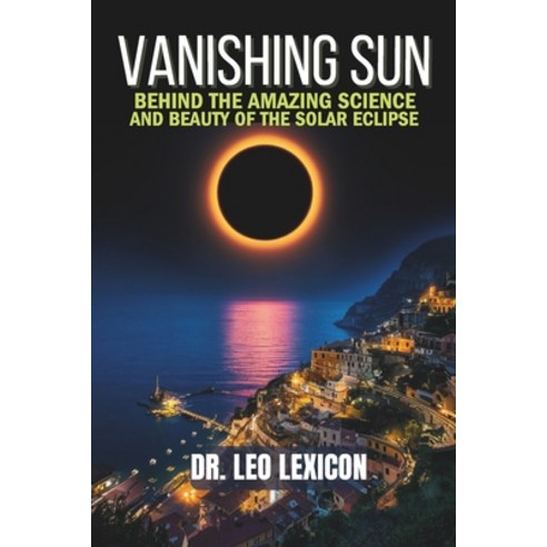 (영문도서) Vanishing Sun: Behind the Amazing Science and Beauty of the Solar Eclipse Paperback, Independently Published, English, 9798884550513