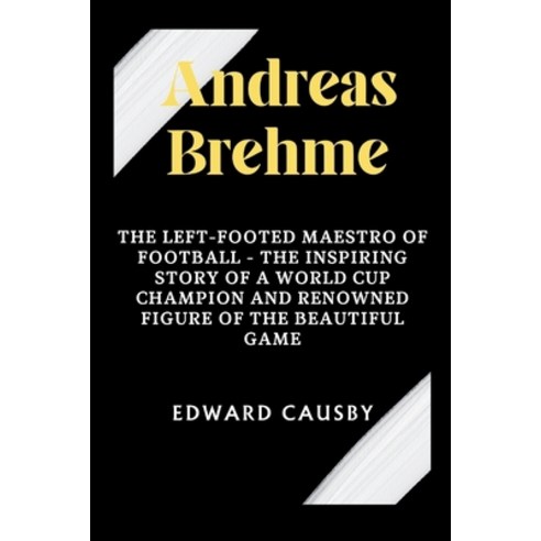 (영문도서) Andreas Brehme: The Left-Footed Maestro of Football - The Inspiring Story of a World Cup Cham... Paperback, Independently Published, English, 9798883072658