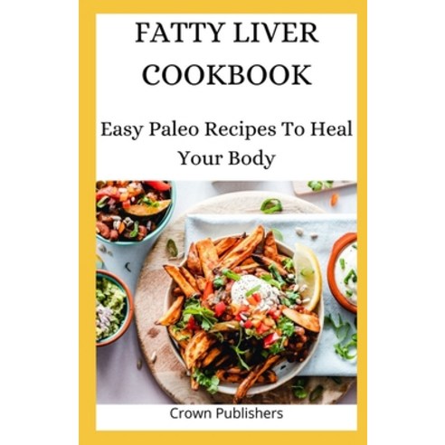 Fatty Liver Cookbook: Easy Paleo Recipes To Heal Your Body Paperback, Independently Published