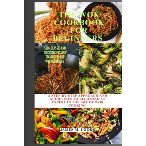 (영문도서) The Wok Cookbook for Beginners: A Step By-Step Approach and Guidelines to Becoming an Expert ... Paperback, Independently Published, English, 9798877089945
