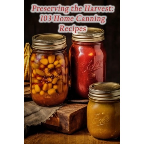 (영문도서) Preserving the Harvest: 103 Home Canning Recipes Paperback, Independently Published, English, 9798859688371