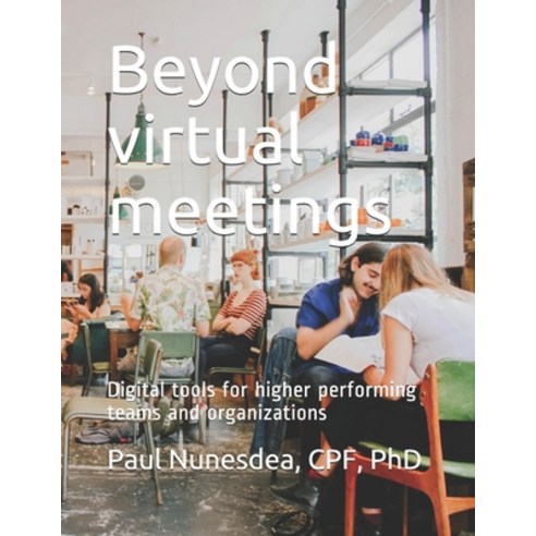 Beyond virtual meetings: Digital tools for higher performing teams and organizations Paperback, Independently Published