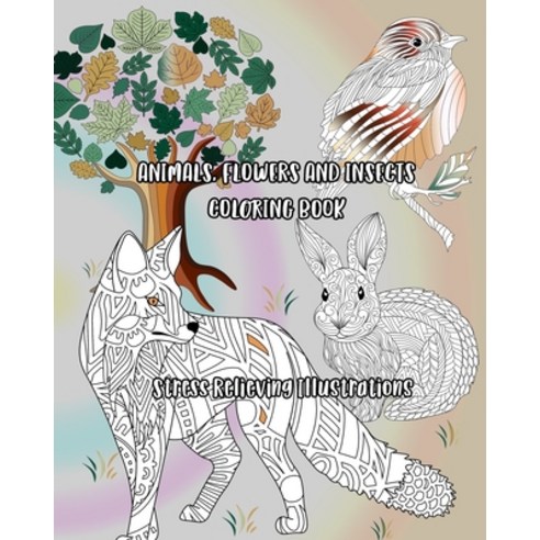 Animals Flowers and Insects Coloring Book: Stress Relieving Illustrations Paperback, Independently Published, English, 9798574207697