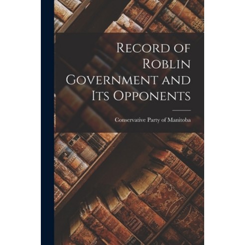 (영문도서) Record of Roblin Government and Its Opponents [microform] Paperback, Legare Street Press, English, 9781014854469