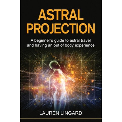 (영문도서) Astral Projection: A beginner''s guide to astral travel and having an out-of-body experience Paperback, Ingram Publishing, English, 9781761037764