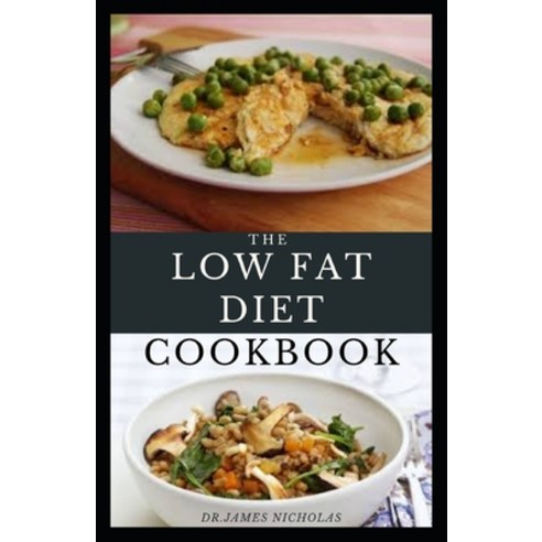 The Low Fat Diet Cookbook: Delicious low fat recipes to aid weight loss lower cholesterol lower bl... Paperback, Independently Published