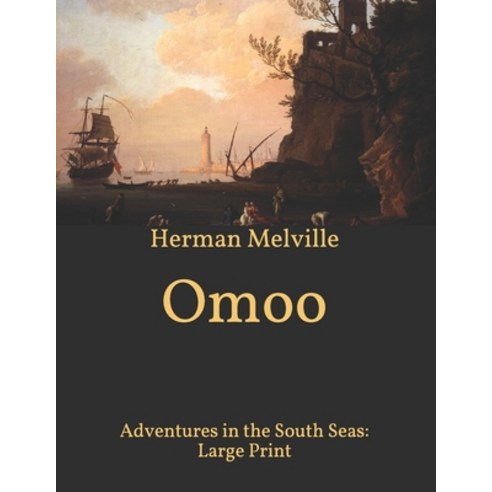 Omoo: Adventures in the South Seas: Large Print Paperback, Independently Published, English, 9798595727082
