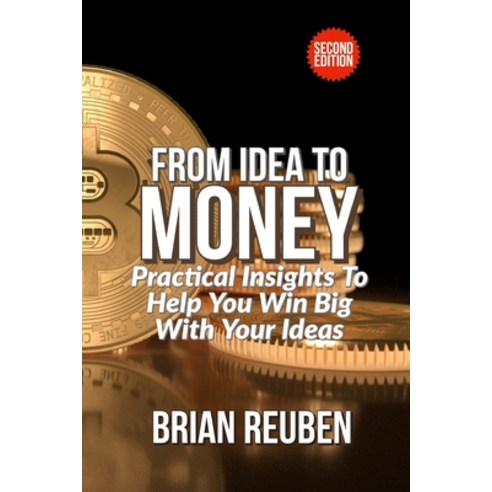 From Idea to Money: Practical Insight To Help You Win Big With Your Ideas Paperback, Independently Published
