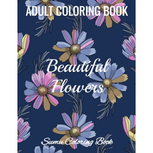 Beautiful Flowers: An Adult Flower Coloring Book Seniors Adults Large Print Easy Coloring (flowers c... Paperback, Independently Published, English, 9798697958940