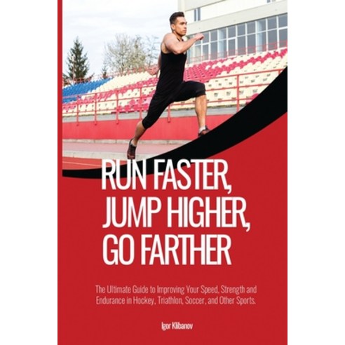 (영문도서) Run Faster Jump Higher Go Farther: The Ultimate Guide to Improving Your Speed Strength and... Paperback, Independently Published, English, 9798457626133