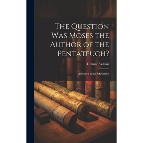 (영문도서) The Question Was Moses the Author of the Pentateuch?: Answered in the Affirmative Hardcover, Legare Street Press, English, 9781019895832