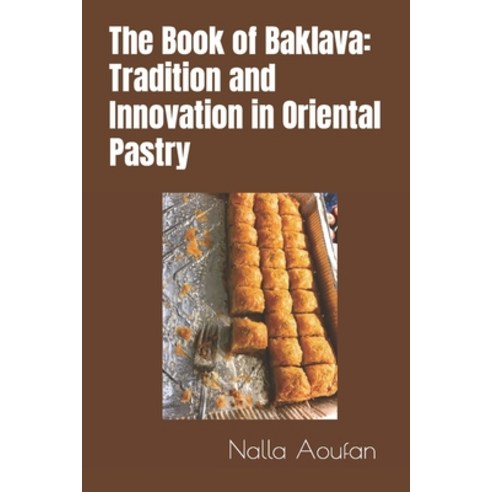 (영문도서) The Book of Baklava: Tradition and Innovation in Oriental Pastry Paperback, Independently Published, English, 9798857870570