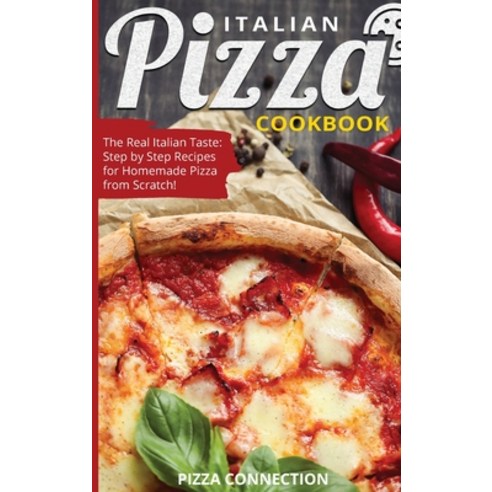 (영문도서) Italian Pizza Cookbook: The Real Italian Taste: Step by Step Recipes for Homemade Pizza from ... Hardcover, Pizza Connection, English, 9781803605500