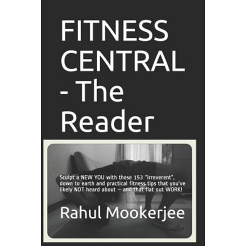 FITNESS CENTRAL - The Reader: Sculpt a NEW YOU with these 153 irreverent down to earth and practica... Paperback, Independently Published, English, 9781730788765