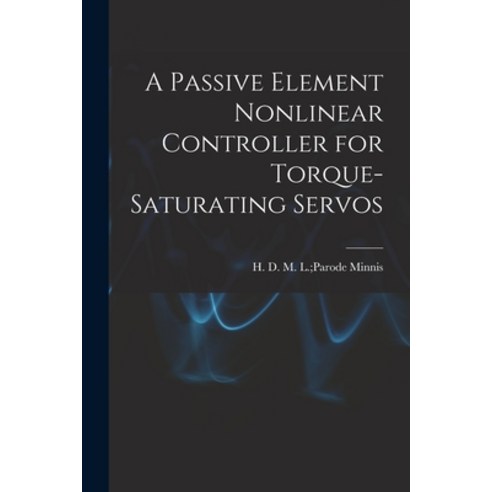 (영문도서) A Passive Element Nonlinear Controller for Torque-saturating Servos Paperback, Hassell Street Press, English, 9781014346810