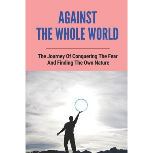 (영문도서) Against The Whole World: The Journey Of Conquering The Fear And Finding The Own Nature: Hones... Paperback, Independently Published, English, 9798532309364