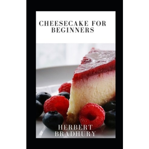 Cheesecake for Beginners: Tested & Perfected Recipes For Cheesecake lovers Paperback, Independently Published, English, 9798728366607