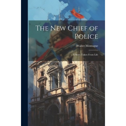 (영문도서) The New Chief of Police: A Story Taken From Life Paperback, Legare Street Press, English, 9781022013957