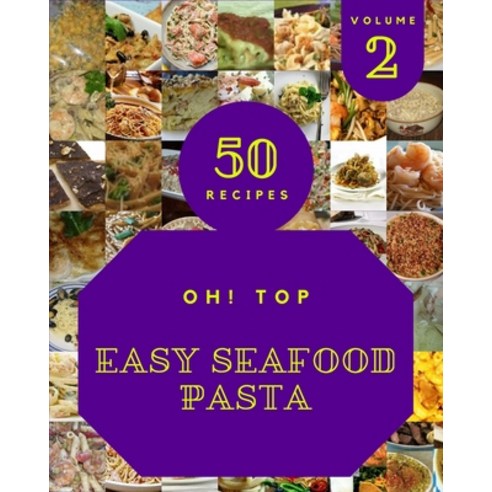(영문도서) Oh! Top 50 Easy Seafood Pasta Recipes Volume 2: Discover Easy Seafood Pasta Cookbook NOW! Paperback, Independently Published, English, 9798749772807