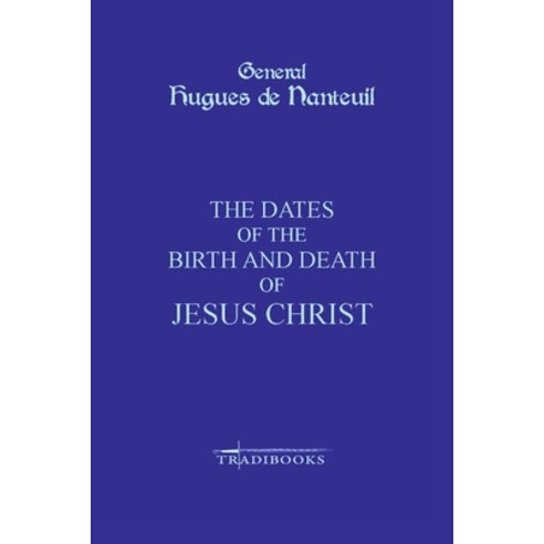 The Dates of the Birth and Death of Jesus Christ Paperback, Lulu.com