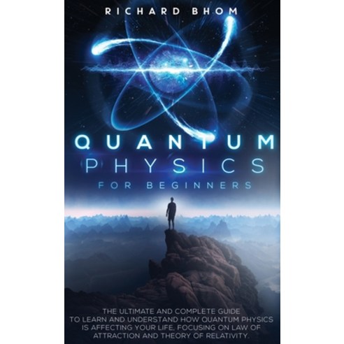 Quantum Physics for Beginners: The Ultimate and Complete Guide to Learn and Understand How Quantum P... Hardcover, Richard Bhom, English, 9781802345421