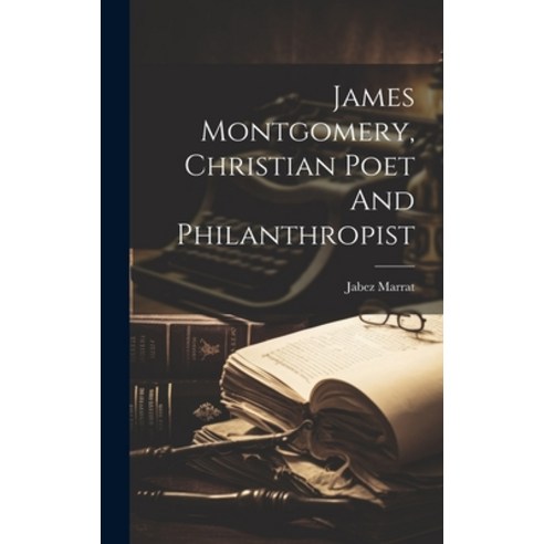 (영문도서) James Montgomery Christian Poet And Philanthropist Hardcover, Legare Street Press, English, 9781020554261