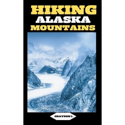(영문도서) Hiking Alaska Mountains: Chugach Challenges: Conquering Peaks and Valleys Paperback, Independently Published, English, 9798880239825