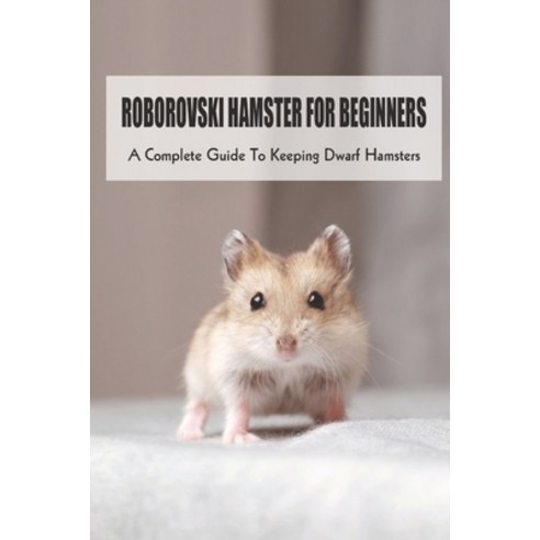 (영문도서) Roborovski Hamster For Beginners: A Complete Guide To Keeping Dwarf Hamsters: How To Clean Ca... Paperback, Independently Published, English, 9798547325441