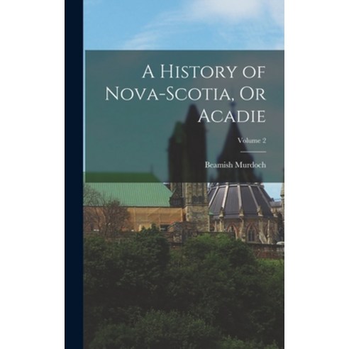 (영문도서) A History of Nova-Scotia Or Acadie; Volume 2 Hardcover, Legare Street Press, English, 9781016268455