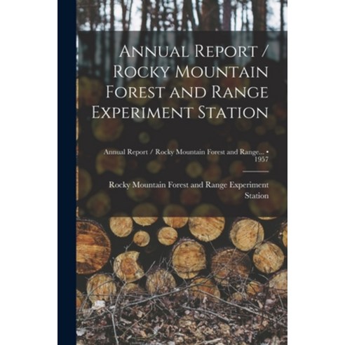 (영문도서) Annual Report / Rocky Mountain Forest and Range Experiment Station; 1957 Paperback, Hassell Street Press, English, 9781015133068