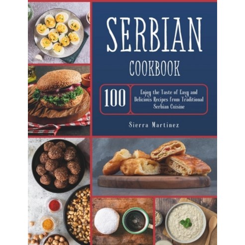 (영문도서) Serbian Cookbook: Enjoy the Taste of Easy and Delicious Recipes from Traditional Serbian Cuisine Paperback, Independently Published, English, 9798882726958