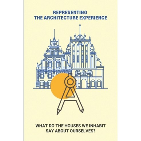(영문도서) Representing The Architecture Experience: What Do The Houses We Inhabit Say About Ourselves?:... Paperback, Independently Published, English, 9798502010542
