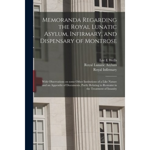 (영문도서) Memoranda Regarding the Royal Lunatic Asylum Infirmary and Dispensary of Montrose: With Obs... Paperback, Legare Street Press, English, 9781014090041