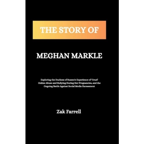 (영문도서) The Story of Meghan Markle: Exploring the Duchess of Sussex''s Experience of ''Cruel'' Online Ab... Paperback, Independently Published, English, 9798884391482