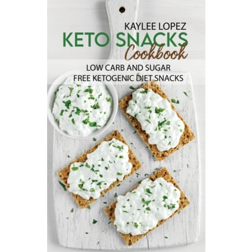 Keto Snacks Cookbook: Low Carb And Sugar Free Ketogenic Diet Snacks Hardcover, Kaylee Lopez, English, 9781802144321