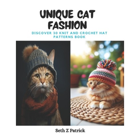 (영문도서) Unique Cat Fashion: Discover 30 Knit and Crochet Hat Patterns Book Paperback, Independently Published, English, 9798871096925