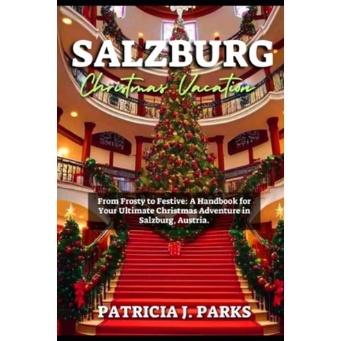 (영문도서) Salzburg Christmas Vacation: From Frosty to Festive: A Handbook for Your Ultimate Christmas A... Paperback, Independently Published, English, 9798868256998