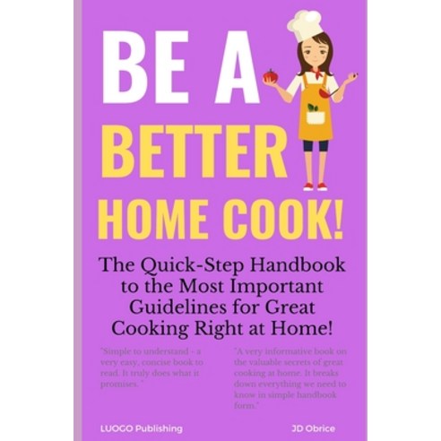 Be a Better Home Cook!: The Quick-Step Handbook to the Most Important ...