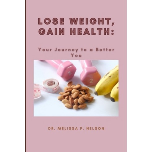 (영문도서) Lose Weight Gain Health: Your Journey to a Better You Paperback, Independently Published, English, 9798856705804