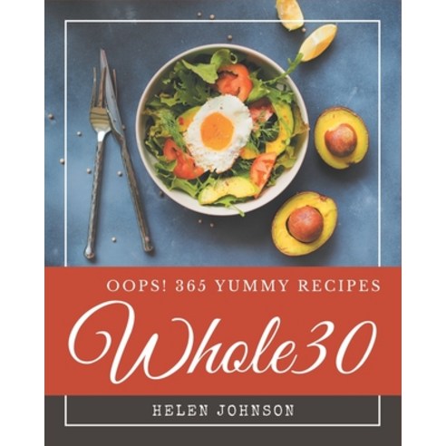Oops! 365 Yummy Whole30 Recipes: The Best-ever of Yummy Whole30 Cookbook Paperback, Independently Published
