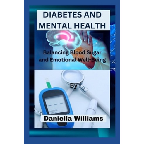 (영문도서) Diabetes and Mental Health: Balancing Blood Sugar and Emotional Well-Being Paperback, Independently Published, English, 9798864901007