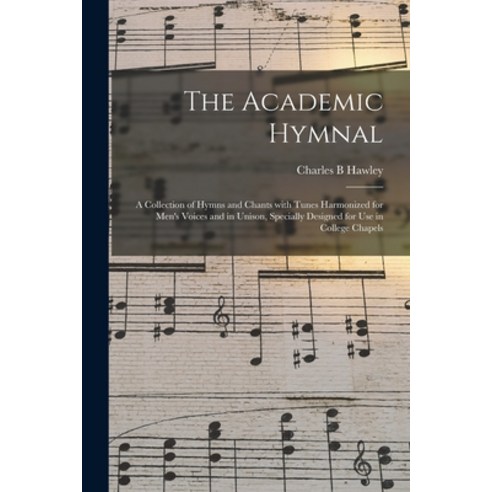 (영문도서) The Academic Hymnal: a Collection of Hymns and Chants With Tunes Harmonized for Men''s Voices ... Paperback, Legare Street Press, English, 9781015259195