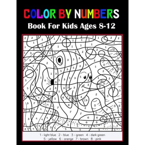 Color By Numbers Book For Kids Ages 8-12: Coloring Book for Kids Ages 8-12 Paperback, Independently Published, English, 9798719498416