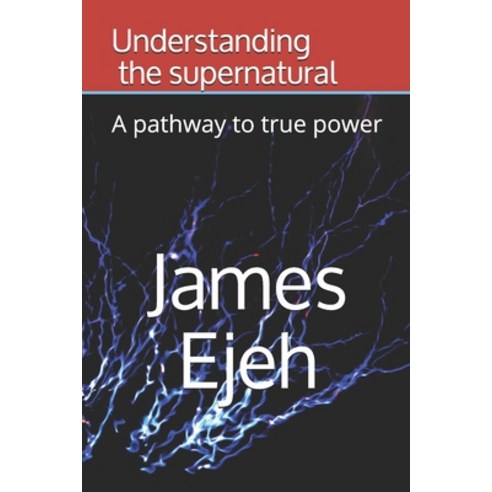 Understanding the supernatural: A pathway to true power Paperback, National Library of Nigeria, English, 9789785417111