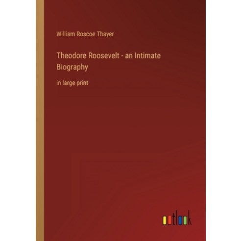 (영문도서) Theodore Roosevelt - an Intimate Biography: in large print Paperback, Outlook Verlag, English, 9783368431129