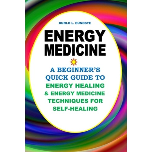 Energy Medicine: A Beginner''s Quick Guide to Energy Healing and Energy Medicine Techniques for Self-... Paperback, Independently Published, English, 9798739365453