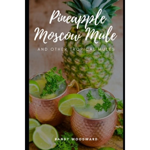Pineapple Moscow Mule and Other Tropical Mules Paperback, Independently Published, English, 9798589022421