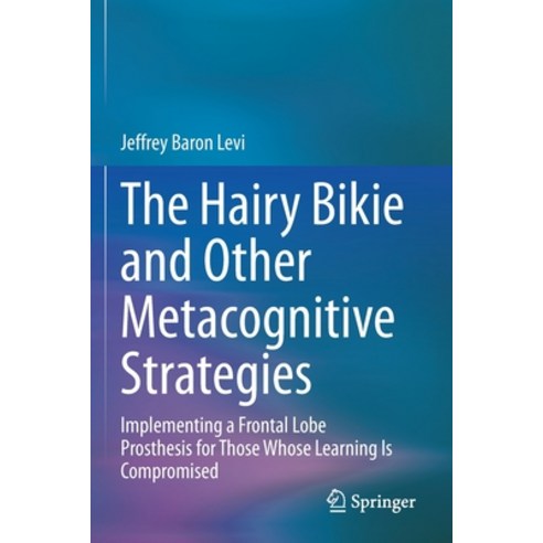 (영문도서) The Hairy Bikie and Other Metacognitive Strategies: Implementing a Frontal Lobe Prosthesis fo... Paperback, Springer, English, 9783030466206