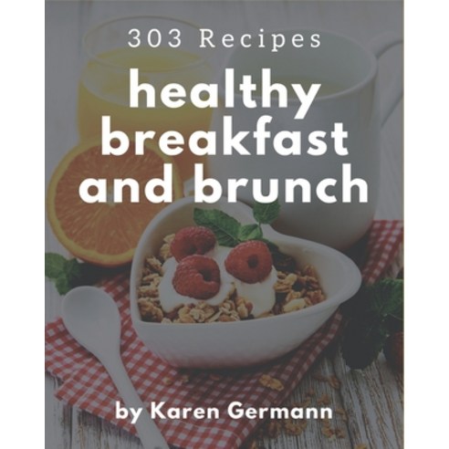 303 Healthy Breakfast and Brunch Recipes: The Best-ever of Healthy Breakfast and Brunch Cookbook Paperback, Independently Published, English, 9798571028202