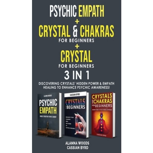 (영문도서) PSYCHIC EMPATH + REIKI and CHAKRAS + CRYSTAL FOR BEGINNERS- 3 in 1: Discovering Crystals'' Hid... Hardcover, Cassian Byrd, English, 9781802765298